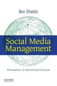 Title: Social Media Management: Persuasion in Networked Culture, Author: Ben Shields