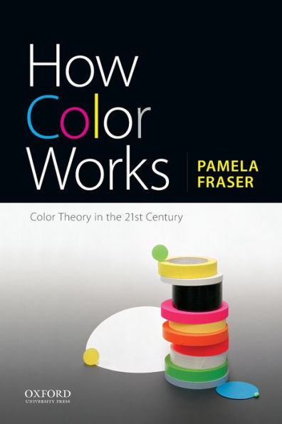 How Color Works: Color Theory in the Twenty-First Century / Edition 1