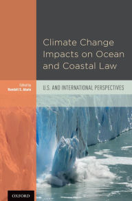 Title: Climate Change Impacts on Ocean and Coastal Law: U.S. and International Perspectives, Author: Randall S. Abate