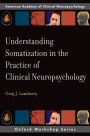 Understanding Somatization in the Practice of Clinical Neuropsychology