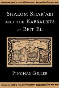 Title: Shalom Shar'abi and the Kabbalists of Beit El, Author: Pinchas Giller