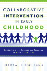 Title: Collaborative Intervention in Early Childhood: Consulting with Parents and Teachers of 3- to 7-Year-Olds, Author: Deborah Hirschland