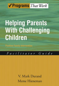 Title: Helping Parents with Challenging Children Positive Family Intervention Facilitator Guide, Author: V. Mark Durand