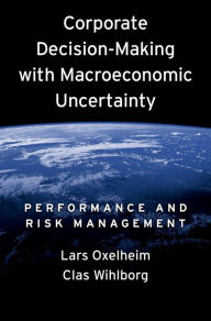 Title: Corporate Decision-Making with Macroeconomic Uncertainty: Performance and Risk Management, Author: Lars Oxelheim