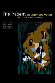 Title: The Patient as Victim and Vector: Ethics and Infectious Disease, Author: Margaret P Battin