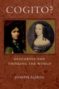 Title: Cogito?: Descartes and Thinking the World, Author: Joseph Almog