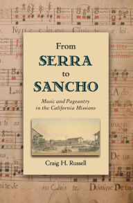Title: From Serra to Sancho: Music and Pageantry in the California Missions, Author: Craig H. Russell