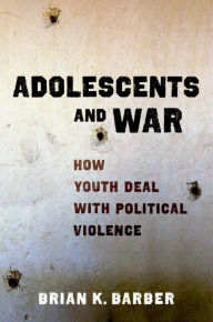 Title: Adolescents and War: How Youth Deal with Political Violence, Author: Brian K Barber