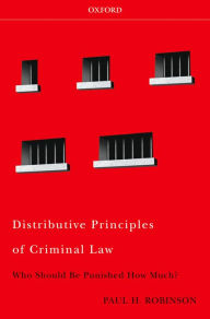 Title: Distributive Principles of Criminal Law: Who Should be Punished How Much, Author: Paul H Robinson