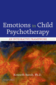 Title: Emotions in Child Psychotherapy: An Integrative Framework, Author: Kenneth Barish