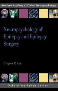 Title: Neuropsychology of Epilepsy and Epilepsy Surgery, Author: Gregory P. Lee