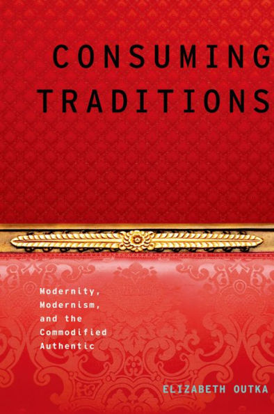 Consuming Traditions: Modernity, Modernism, and the Commodified Authentic