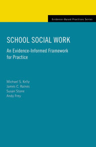 Title: School Social Work: An Evidence-Informed Framework for Practice, Author: Michael S. Kelly