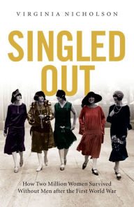 Title: Singled Out: How Two Million British Women Survived Without Men After the First World War, Author: Virginia Nicholson