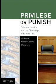 Title: Privilege or Punish: Criminal Justice and the Challenge of Family Ties, Author: Dan Markel