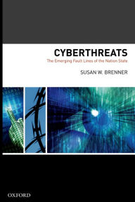 Title: Cyberthreats: The Emerging Fault Lines of the Nation State, Author: Susan W Brenner