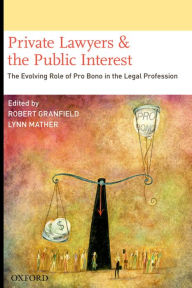 Title: Private Lawyers and the Public Interest: The Evolving Role of Pro Bono in the Legal Profession, Author: Robert Granfield