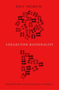 Title: Collective Rationality: Equilibrium in Cooperative Games, Author: Paul Weirich