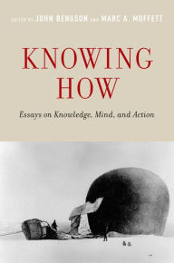 Title: Knowing How: Essays on Knowledge, Mind, and Action, Author: John Bengson