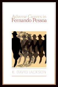 Title: Adverse Genres in Fernando Pessoa, Author: K. David Jackson