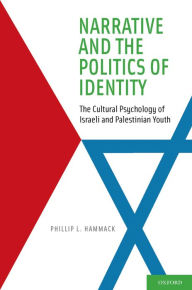 Title: Narrative and the Politics of Identity: The Cultural Psychology of Israeli and Palestinian Youth, Author: Phillip L. Hammack