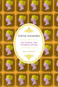 Title: Postal Pleasures: Sex, Scandal, and Victorian Letters, Author: Kate Thomas