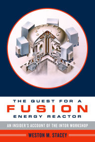 Title: The Quest for a Fusion Energy Reactor: An Insider's Account of the INTOR Workshop, Author: Weston Stacey