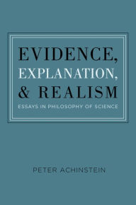 Title: Evidence, Explanation, and Realism: Essays in Philosophy of Science, Author: Peter Achinstein