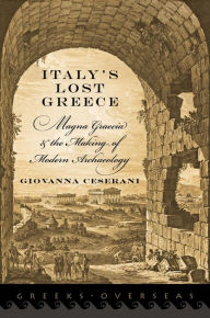 Title: Italy's Lost Greece: Magna Graecia and the Making of Modern Archaeology, Author: Giovanna Ceserani
