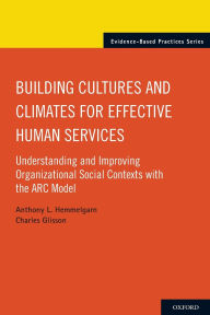 Title: Building Cultures and Climates for Effective Human Services: Understanding and Improving Organizational Social Contexts with the ARC Model, Author: Anthony L. Hemmelgarn