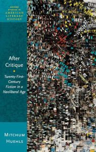 After Critique: Twenty-First-Century Fiction in a Neoliberal Age