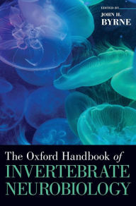 Title: The Oxford Handbook of Invertebrate Neurobiology / Edition 1, Author: John H. Byrne