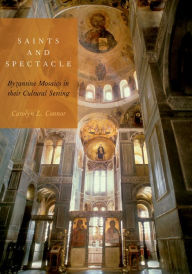 Title: Saints and Spectacle: Byzantine Mosaics in their Cultural Setting, Author: Carolyn L. Connor