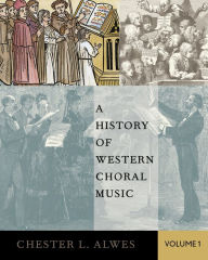 Title: A History of Western Choral Music, Volume 1, Author: Chester L. Alwes
