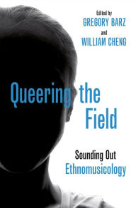 Title: Queering the Field: Sounding Out Ethnomusicology, Author: Gregory Barz