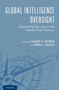 Title: Global Intelligence Oversight: Governing Security in the Twenty-First Century, Author: Zachary K. Goldman