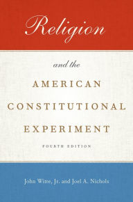 Title: Religion and the American Constitutional Experiment / Edition 4, Author: John Witte