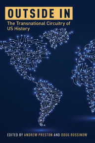 Title: Outside In: The Transnational Circuitry of US History, Author: Andrew Preston