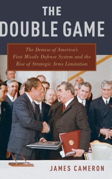 the Double Game: Demise of America's First Missile Defense System and Rise Strategic Arms Limitation