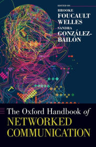 Title: The Oxford Handbook of Networked Communication, Author: Brooke Foucault Welles