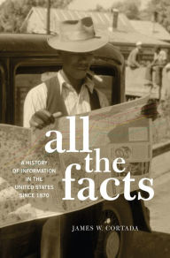Title: All the Facts: A History of Information in the United States since 1870, Author: James W. Cortada