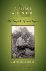 Title: A Fierce Green Fire: Aldo Leopold's Life and Legacy, Author: Marybeth Lorbiecki