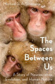 Title: The Spaces Between Us: A Story of Neuroscience, Evolution, and Human Nature, Author: Michael Graziano