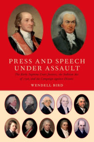 Title: Press and Speech Under Assault: The Early Supreme Court Justices, the Sedition Act of 1798, and the Campaign against Dissent, Author: Wendell Bird