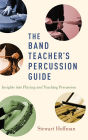 The Band Teacher's Percussion Guide: Insights into Playing and Teaching Percussion