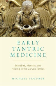 Title: Early Tantric Medicine: Snakebite, Mantras, and Healing in the Garuda Tantras, Author: Michael Slouber