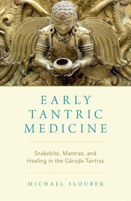 Early Tantric Medicine: Snakebite, Mantras, and Healing the Garuda Tantras