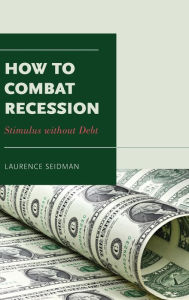 Title: How to Combat Recession: Stimulus without Debt, Author: Laurence Seidman