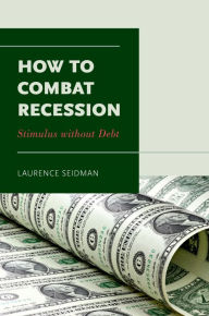 Title: How to Combat Recession: Stimulus without Debt, Author: Laurence Seidman