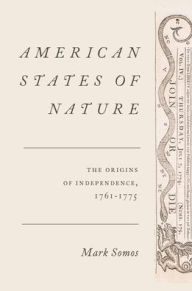 Title: American States of Nature: The Origins of Independence, 1761-1775, Author: Mark Somos
